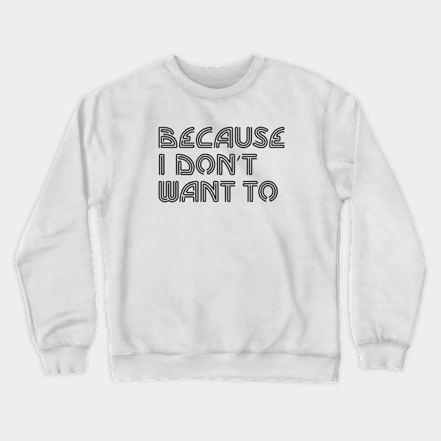 Because I Don't Want To Crewneck Sweatshirt by Heartfeltarts